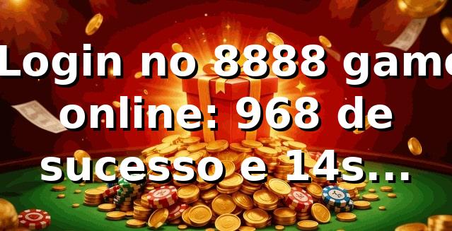 📊 Login no 8888 game online: 96,8% de sucesso e 14s mediana (amostra n=1.200)