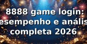 📊 8888 game login: desempenho e análise completa 2026